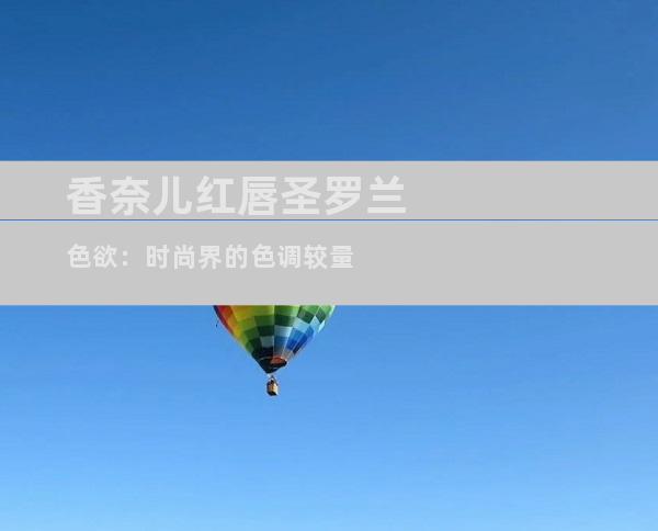 香奈儿红唇圣罗兰色欲：时尚界的色调较量